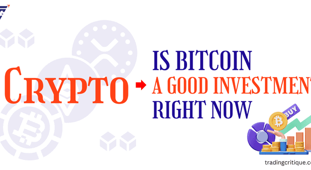 Everything You Should Know - Is Bitcoin a Good Investment Right Now