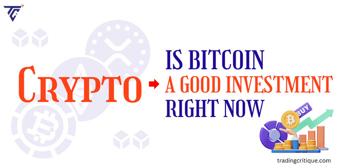 Everything You Should Know - Is Bitcoin a Good Investment Right Now