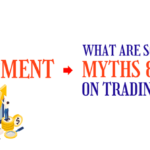 Important Truth and Myths About Trading: You Need to Know!